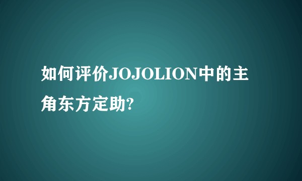 如何评价JOJOLION中的主角东方定助?