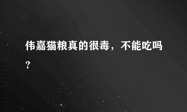 伟嘉猫粮真的很毒，不能吃吗？