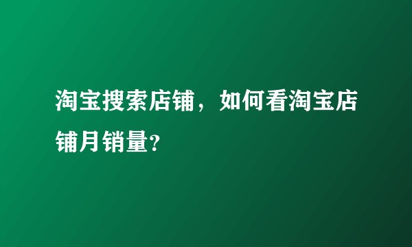 淘宝搜索店铺，如何看淘宝店铺月销量？