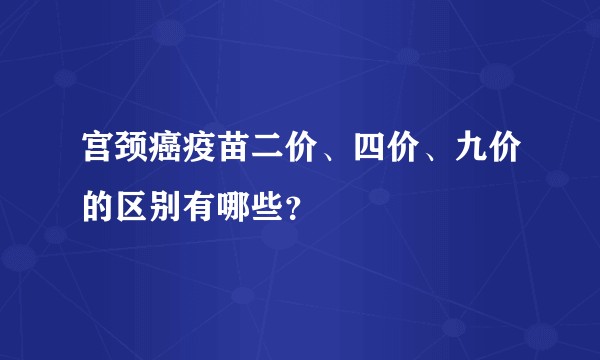 宫颈癌疫苗二价、四价、九价的区别有哪些？