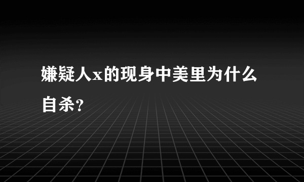 嫌疑人x的现身中美里为什么自杀？