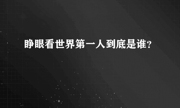 睁眼看世界第一人到底是谁？