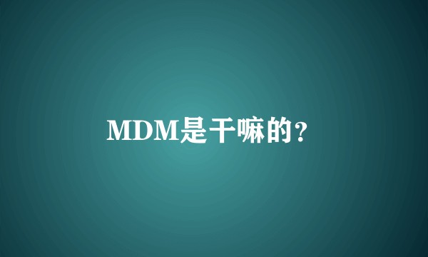 MDM是干嘛的?