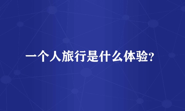 一个人旅行是什么体验？