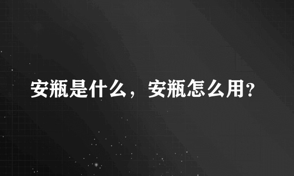 安瓶是什么,安瓶怎么用?