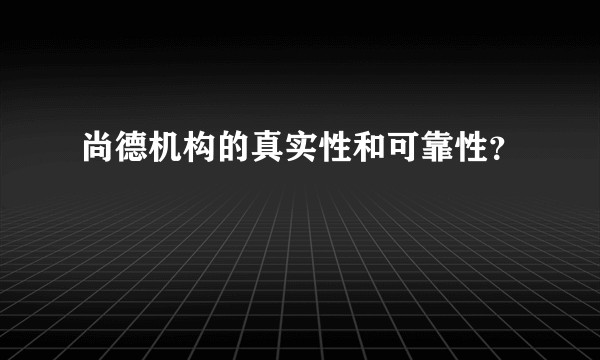 尚德机构的真实性和可靠性？
