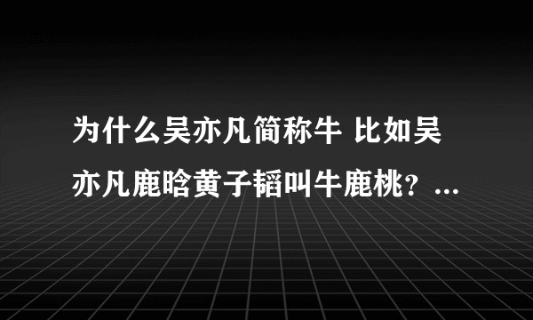 为什么吴亦凡简称牛 比如吴亦凡鹿晗黄子韬叫牛鹿桃？求科普?