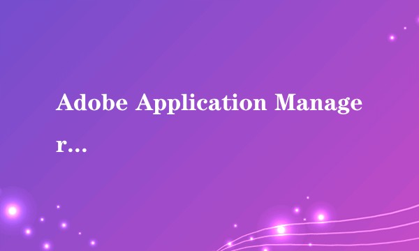 Adobe Application Manager是什么东西?