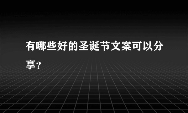 有哪些好的圣诞节文案可以分享？