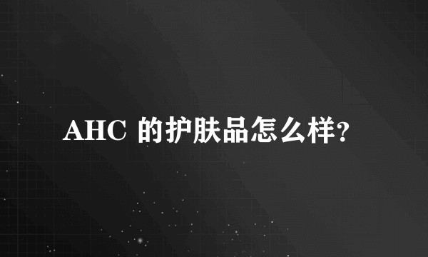 AHC 的护肤品怎么样？