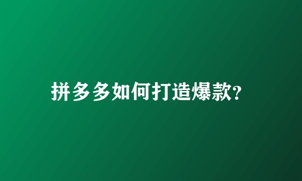 拼多多如何打造爆款？