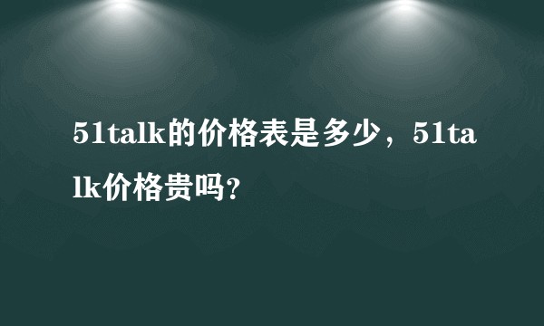 51talk的价格表是多少,51talk价格贵吗?