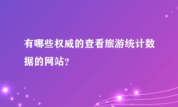 有哪些权威的查看旅游统计数据的网站？