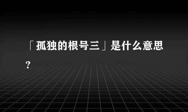「孤独的根号三」是什么意思？