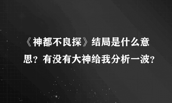 《神都不良探》结局是什么意思？有没有大神给我分析一波？