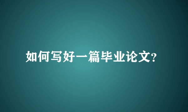 如何写好一篇毕业论文？