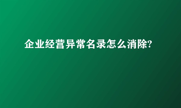 企业经营异常名录怎么消除?