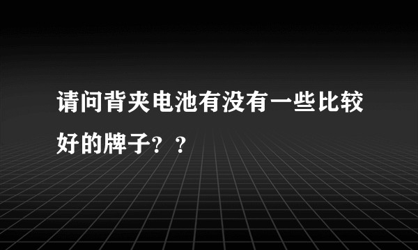 请问背夹电池有没有一些比较好的牌子？？