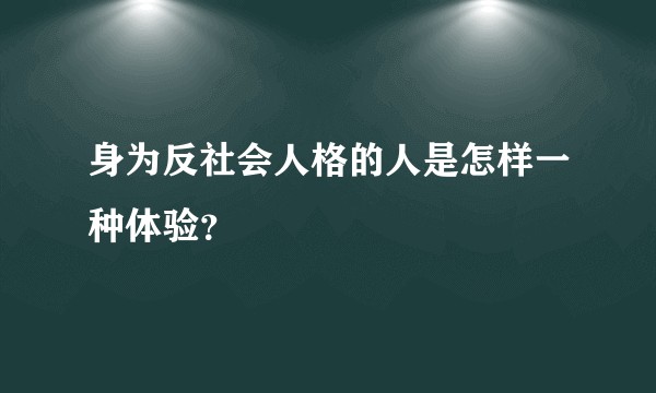 身为反社会人格的人是怎样一种体验？