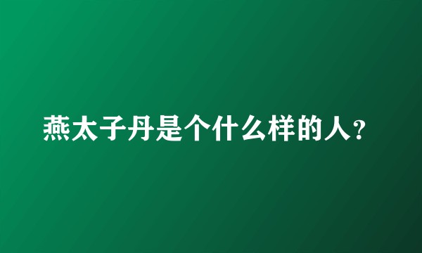 燕太子丹是个什么样的人？