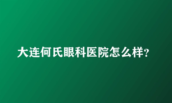 大连何氏眼科医院怎么样？