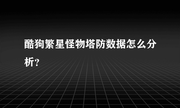 酷狗繁星怪物塔防数据怎么分析？