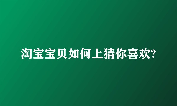 淘宝宝贝如何上猜你喜欢?