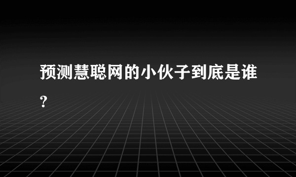 预测慧聪网的小伙子到底是谁?
