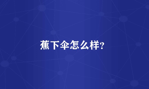 蕉下伞怎么样？