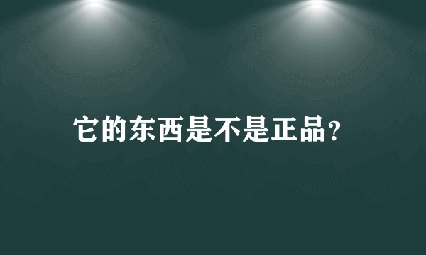 它的东西是不是正品？