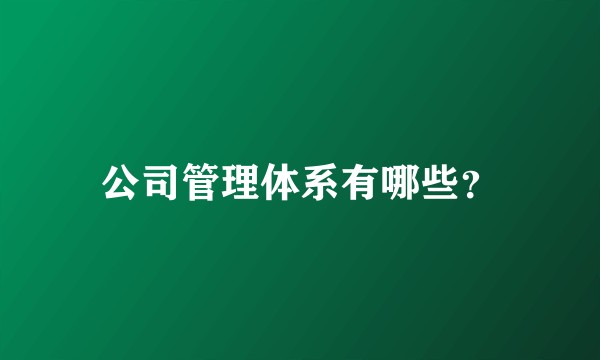 公司管理体系有哪些？