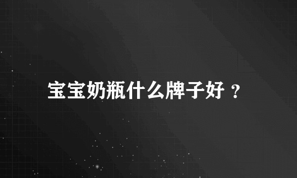 宝宝奶瓶什么牌子好 ？