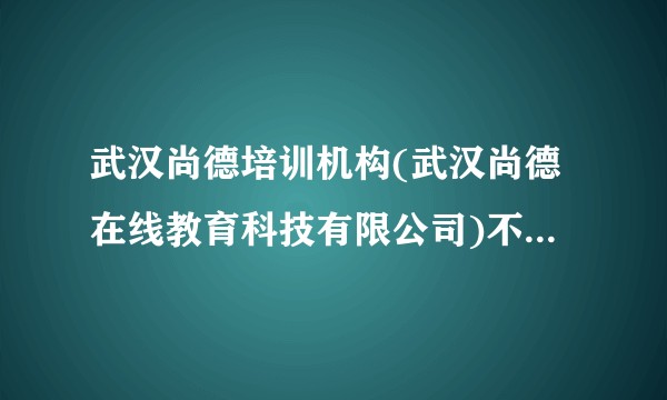 武汉尚德培训机构(武汉尚德在线教育科技有限公司)不肯退钱。?