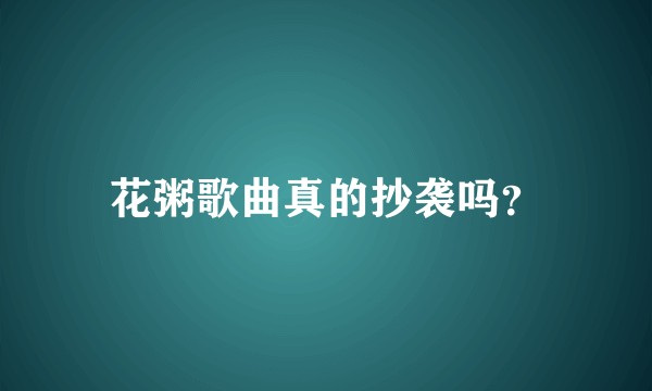 花粥歌曲真的抄袭吗？