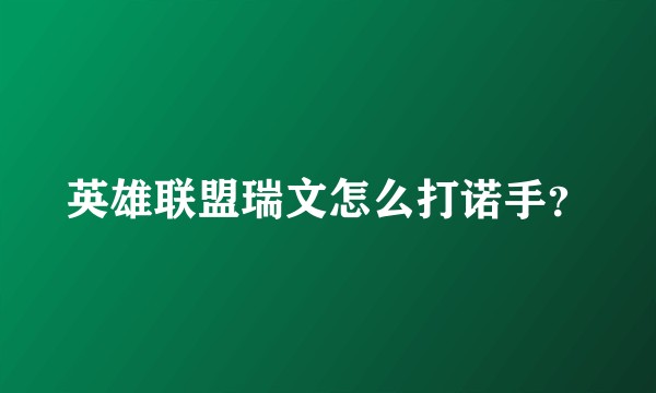 英雄联盟瑞文怎么打诺手？