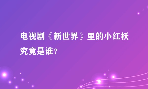 电视剧《新世界》里的小红袄究竟是谁？