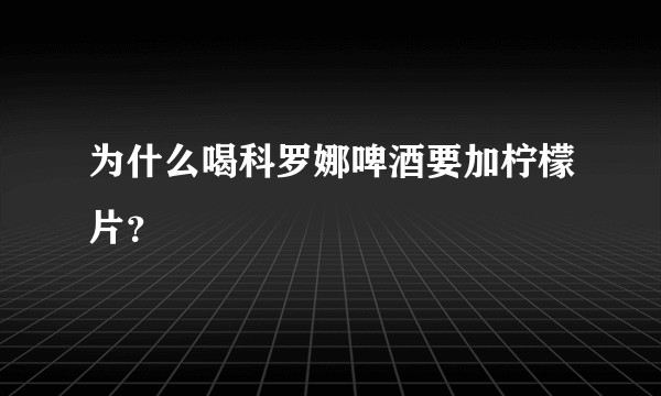 为什么喝科罗娜啤酒要加柠檬片？