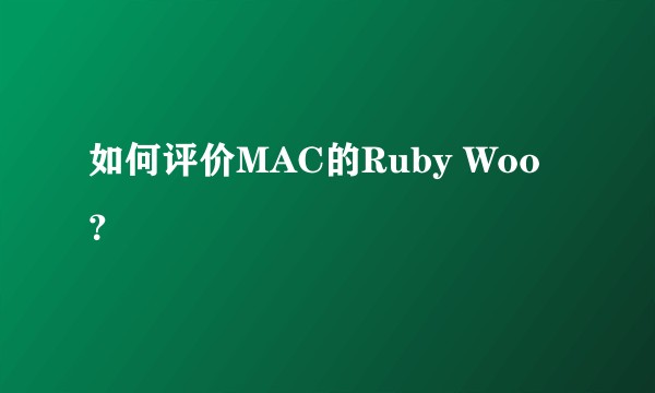 如何评价MAC的Ruby Woo？