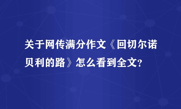 关于网传满分作文《回切尔诺贝利的路》怎么看到全文？