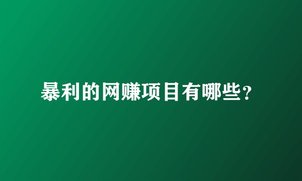 暴利的网赚项目有哪些？