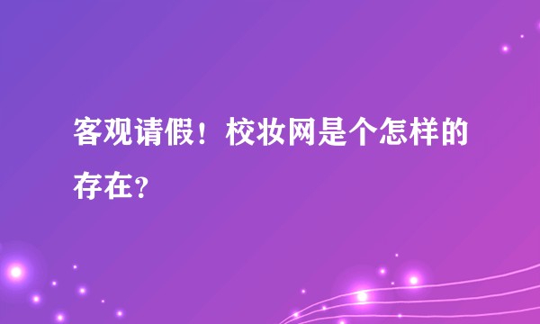 客观请假！校妆网是个怎样的存在？