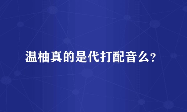 温柚真的是代打配音么？