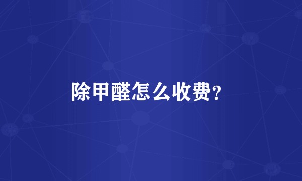 除甲醛怎么收费？