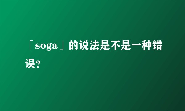 「soga」的说法是不是一种错误？