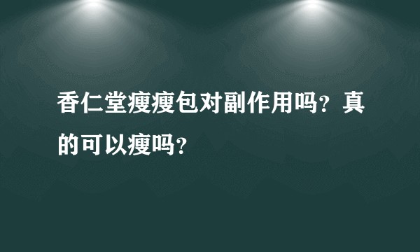 香仁堂瘦瘦包对副作用吗？真的可以瘦吗？