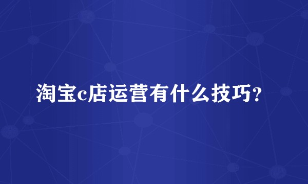淘宝c店运营有什么技巧？