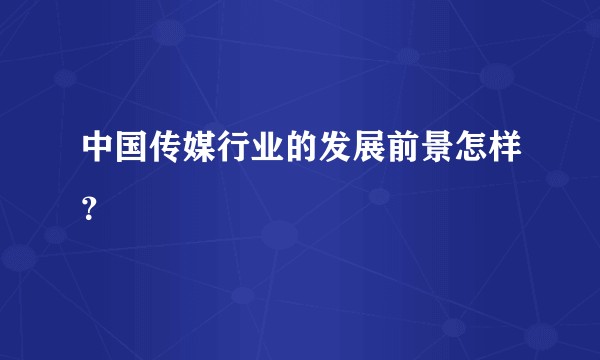 中国传媒行业的发展前景怎样？