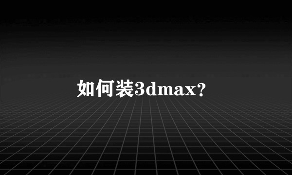 如何装3dmax？