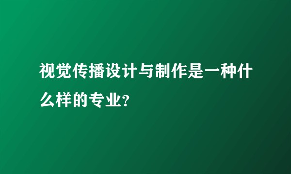 视觉传播设计与制作是一种什么样的专业？