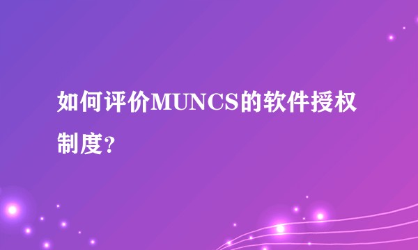 如何评价MUNCS的软件授权制度？